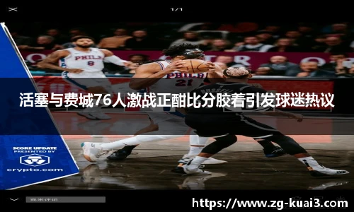 活塞与费城76人激战正酣比分胶着引发球迷热议