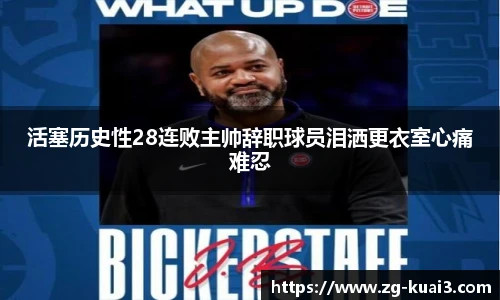 活塞历史性28连败主帅辞职球员泪洒更衣室心痛难忍