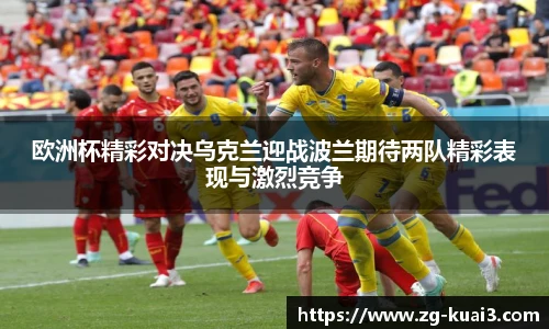 欧洲杯精彩对决乌克兰迎战波兰期待两队精彩表现与激烈竞争