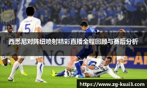 西悉尼对阵纽喷射精彩直播全程回顾与赛后分析